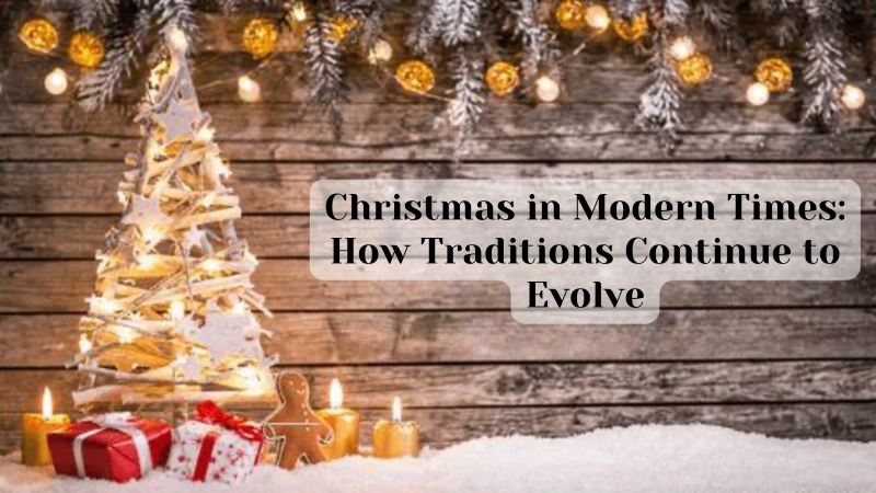 Christmas in Modern Times: How Traditions Continue to Evolve